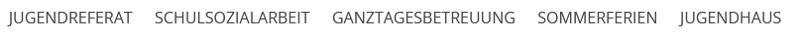 Navigationsleiste Navigationsleiste mit den Menüpunkten "Jugendreferat", "Schulsozialarbeit", "Ganztagsbetreuung", "Sommerferien", "Jugendhaus"